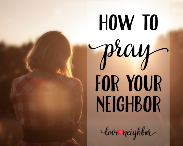 How to Pray for Your Neighbor (and anyone else for that matter) | How